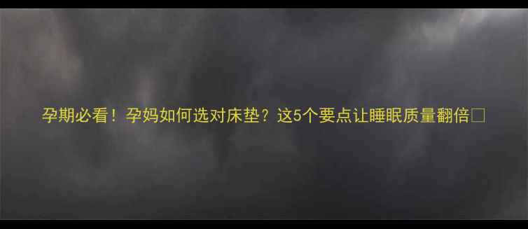 图片 孕期必看！孕妈如何选对床垫？这5个要点让睡眠质量翻倍✨