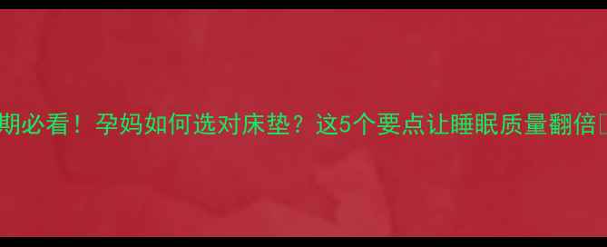 图片 孕期必看！孕妈如何选对床垫？这5个要点让睡眠质量翻倍✨2