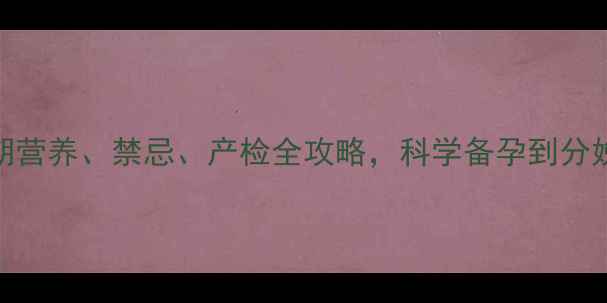 图片 孕期必看！孕期营养、禁忌、产检全攻略，科学备孕到分娩的130个细节2
