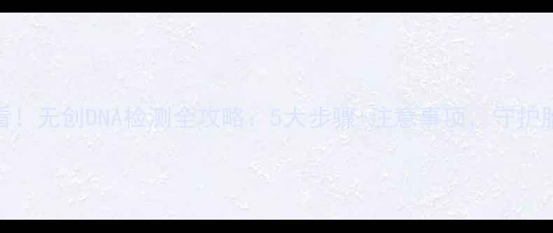 图片 孕期必看！无创DNA检测全攻略：5大步骤+注意事项，守护胎儿健康