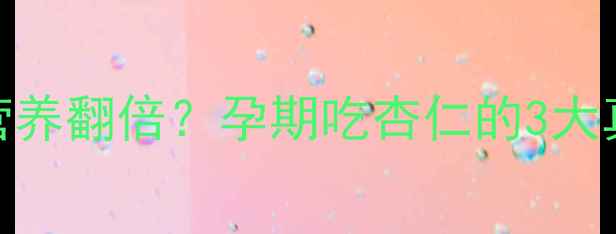 图片 孕期必看！杏仁营养翻倍？孕期吃杏仁的3大真相和4个禁忌全2