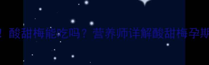图片 孕期必看！酸甜梅能吃吗？营养师详解酸甜梅孕期食用指南