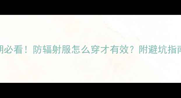 图片 孕期必看！防辐射服怎么穿才有效？附避坑指南🔥