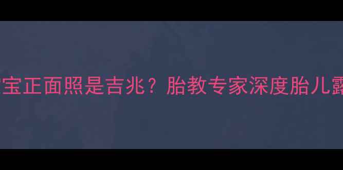 图片 孕期必看｜梦见宝宝正面照是吉兆？胎教专家深度胎儿露脸梦境全攻略✨2