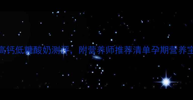 图片 孕期必选！超市5款高钙低糖酸奶测评，附营养师推荐清单孕期营养宝宝辅食准妈妈必看2