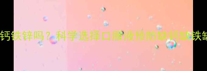 图片 孕期必须补钙铁锌吗？科学选择口服液预防缺钙缺铁缺锌全攻略2