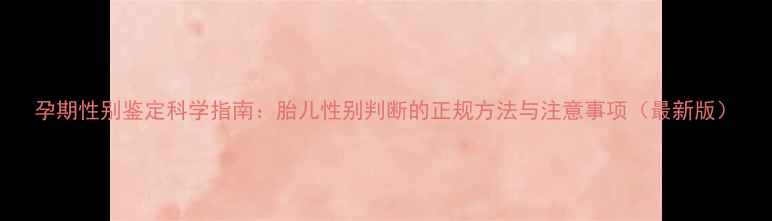 图片 孕期性别鉴定科学指南：胎儿性别判断的正规方法与注意事项（最新版）