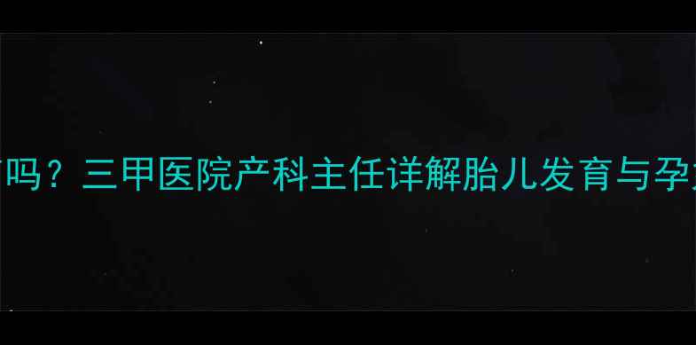 图片 孕期情绪波动会影响胎儿发育吗？三甲医院产科主任详解胎儿发育与孕妇情绪的关联及科学应对方案