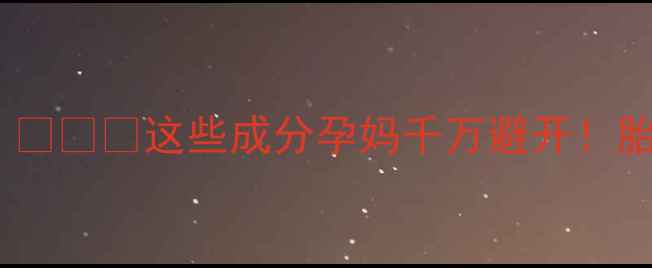 图片 孕期感冒药红黑榜｜👩⚕️这些成分孕妈千万避开！胎儿安全用药指南💊1