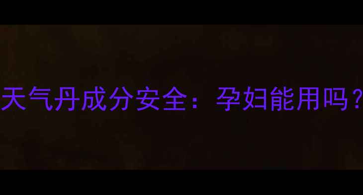 图片 孕期护肤必看！后天气丹成分安全：孕妇能用吗？附权威专家建议1