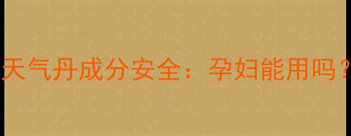图片 孕期护肤必看！后天气丹成分安全：孕妇能用吗？附权威专家建议2