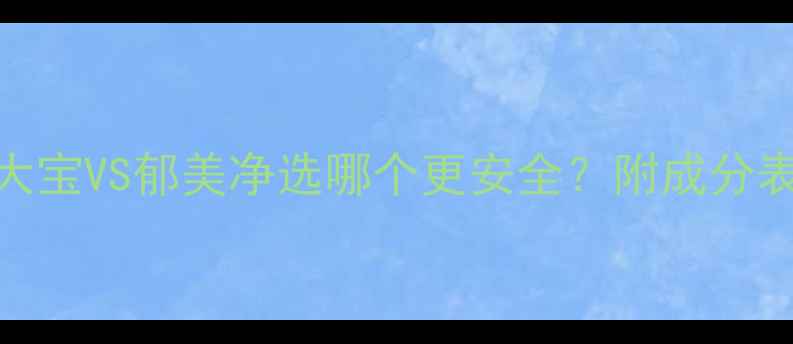 图片 孕期护肤必看！大宝VS郁美净选哪个更安全？附成分表+使用攻略🤰✨2