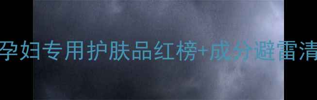 图片 孕期护肤避坑指南｜孕妇专用护肤品红榜+成分避雷清单（附真实测评）🌟