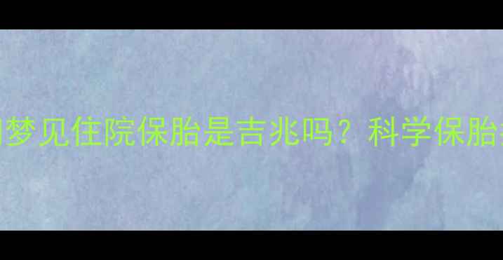 图片 孕期梦境：孕妇梦见住院保胎是吉兆吗？科学保胎指南与注意事项