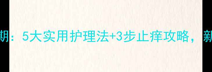 图片 孕期湿疹高发期：5大实用护理法+3步止痒攻略，新手妈妈必看！