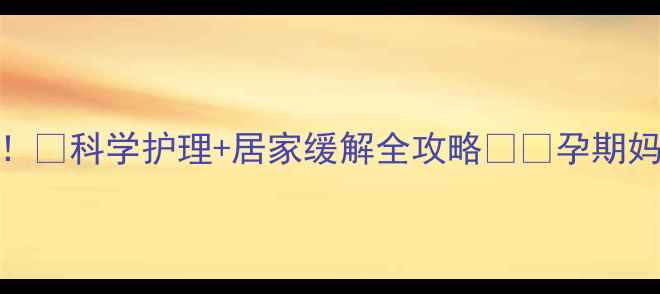图片 孕期痔疮5招搞定！✨科学护理+居家缓解全攻略⚠️孕期妈妈必看避坑指南1