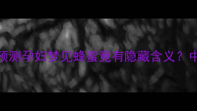 图片 孕期禁忌梦到蜂蜜生男生女预测孕妇梦见蜂蜜竟有隐藏含义？中医+现代医学教你科学解读2