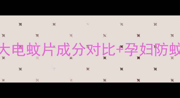 图片 孕期禁用还是放心用？5大电蚊片成分对比+孕妇防蚊全攻略（附安全清单）2