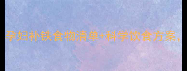 图片 孕期缺铁性贫血必看！孕妇补铁食物清单+科学饮食方案，助你平稳度过孕中期1