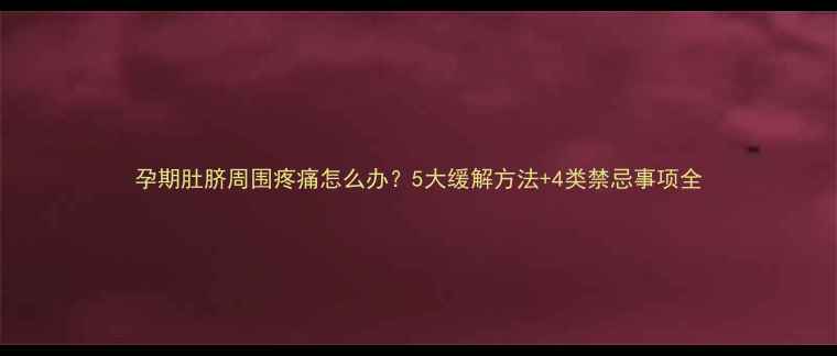 图片 孕期肚脐周围疼痛怎么办？5大缓解方法+4类禁忌事项全