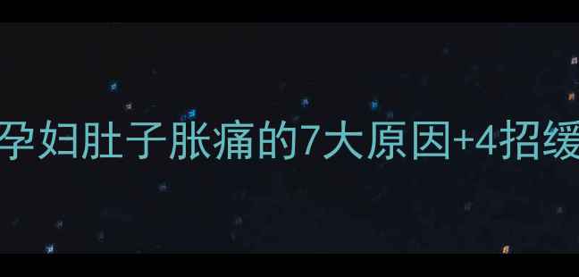 图片 孕期胀痛别硬扛👶💔孕妇肚子胀痛的7大原因+4招缓解法｜附医生建议💡