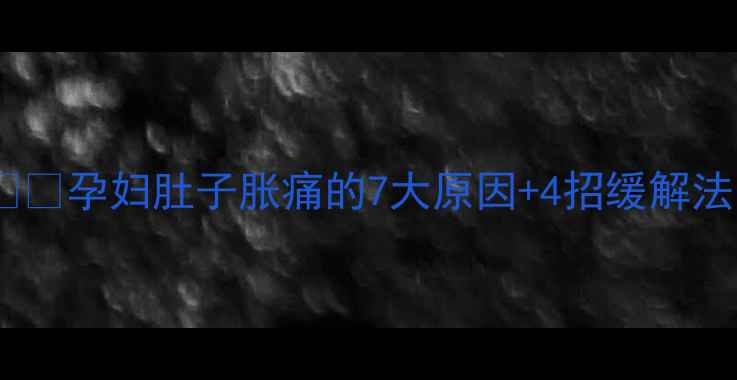 图片 孕期胀痛别硬扛👶💔孕妇肚子胀痛的7大原因+4招缓解法｜附医生建议💡1