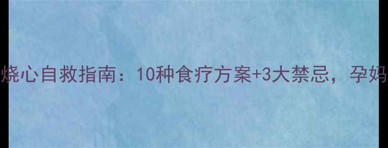 图片 孕期胃烧心自救指南：10种食疗方案+3大禁忌，孕妈必看！
