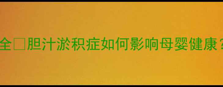 图片 孕期胆淤症状全✨胆汁淤积症如何影响母婴健康？产检必看！1