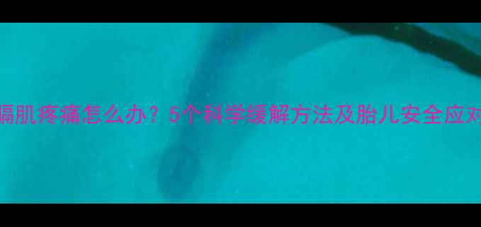 图片 孕期膈肌疼痛怎么办？5个科学缓解方法及胎儿安全应对指南