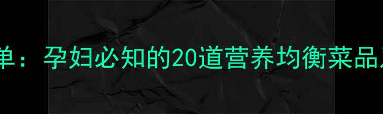 图片 孕期营养必吃清单：孕妇必知的20道营养均衡菜品及科学搭配指南2