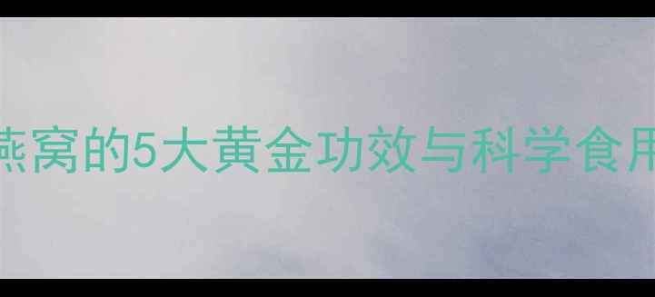 图片 孕期营养必补！燕窝的5大黄金功效与科学食用指南（附食谱）