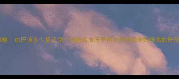 图片 孕期血压波动全攻略｜血压值多少算正常？妊娠高血压早预防孕期保健妊娠高血压预防孕期血压管理2