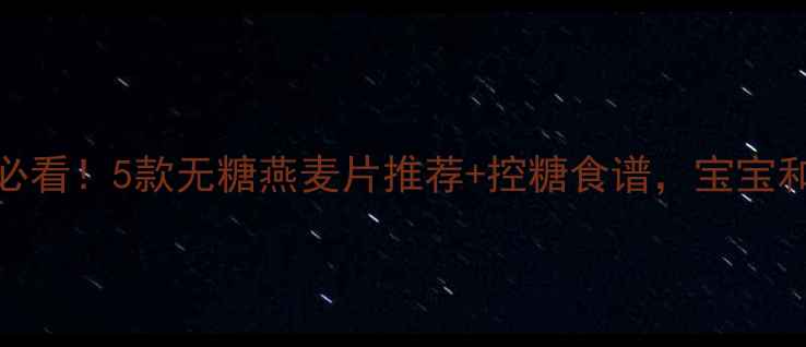 图片 孕期血糖偏高必看！5款无糖燕麦片推荐+控糖食谱，宝宝和妈妈都健康🌟