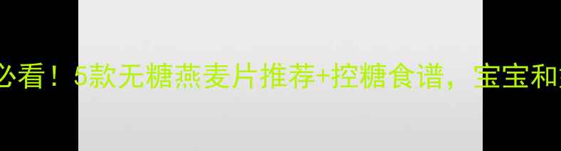 图片 孕期血糖偏高必看！5款无糖燕麦片推荐+控糖食谱，宝宝和妈妈都健康🌟2