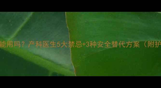 图片 孕期鸡眼膏能用吗？产科医生5大禁忌+3种安全替代方案（附护理全攻略）