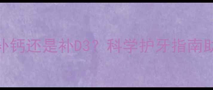 图片 孩子换牙期必看！补钙还是补D3？科学护牙指南助孩子长出健康恒牙