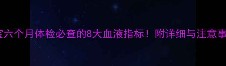 图片 宝宝六个月体检必查的8大血液指标！附详细与注意事项2