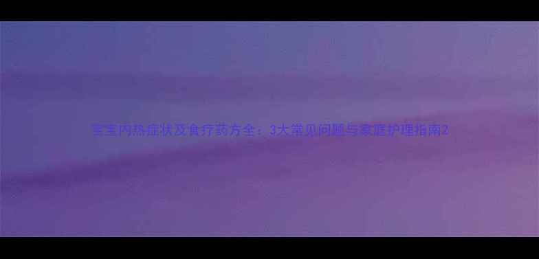 图片 宝宝内热症状及食疗药方全：3大常见问题与家庭护理指南2