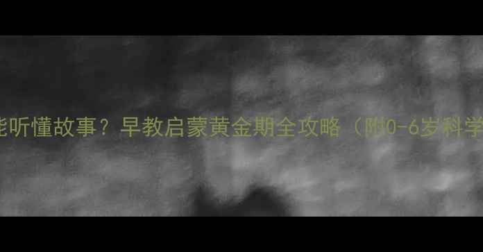 图片 宝宝几个月能听懂故事？早教启蒙黄金期全攻略（附0-6岁科学陪伴指南）2