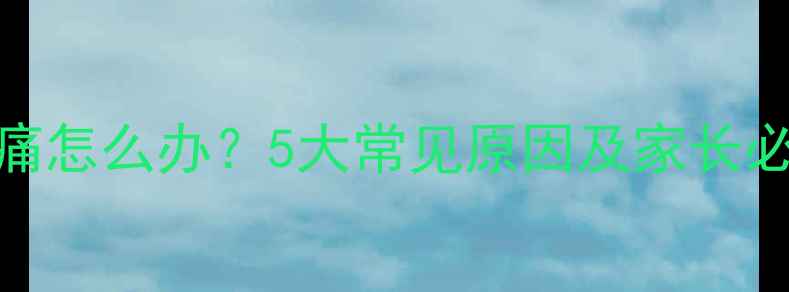 图片 宝宝反复腹痛怎么办？5大常见原因及家长必读应对指南