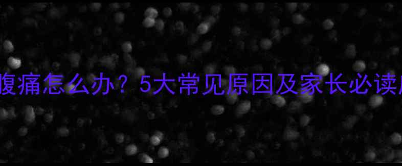 图片 宝宝反复腹痛怎么办？5大常见原因及家长必读应对指南1