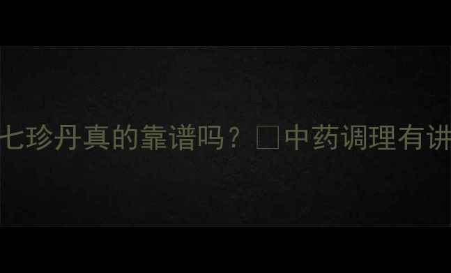 图片 宝宝发育慢该不该补？七珍丹真的靠谱吗？🌿中药调理有讲究，附正确使用指南！