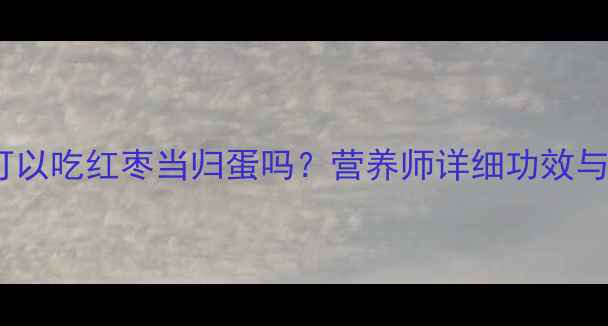 图片 宝宝可以吃红枣当归蛋吗？营养师详细功效与禁忌2