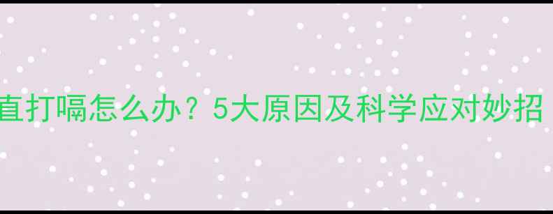 图片 宝宝吃完奶后一直打嗝怎么办？5大原因及科学应对妙招（附护理指南）1