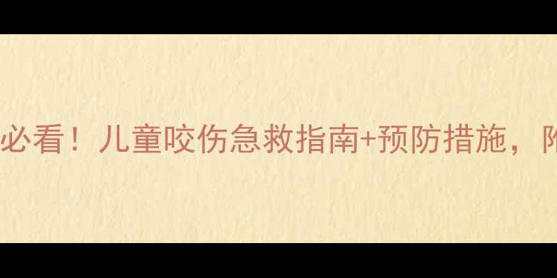 图片 宝宝咬人家长必看！儿童咬伤急救指南+预防措施，附赠止痒偏方2