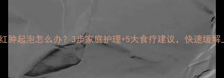 图片 宝宝嘴唇红肿起泡怎么办？3步家庭护理+5大食疗建议，快速缓解上火症状1
