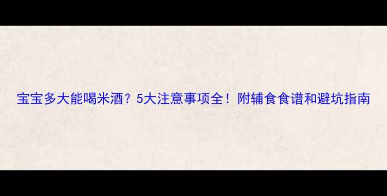 图片 宝宝多大能喝米酒？5大注意事项全！附辅食食谱和避坑指南