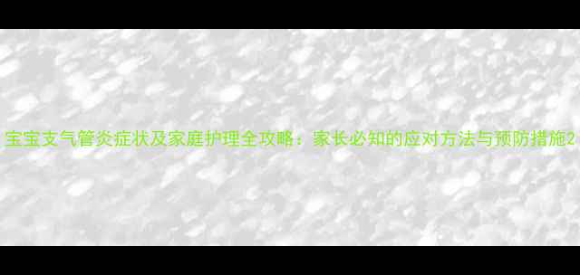 图片 宝宝支气管炎症状及家庭护理全攻略：家长必知的应对方法与预防措施2