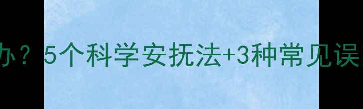 图片 宝宝晚上被吓到怎么办？5个科学安抚法+3种常见误区，新手爸妈必看！1