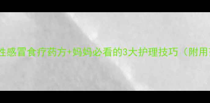 图片 宝宝病毒性感冒食疗药方+妈妈必看的3大护理技巧（附用药指南）2